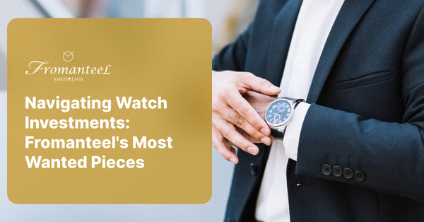 Navigating Watch Investments: Fromanteel's Most Wanted Pieces
